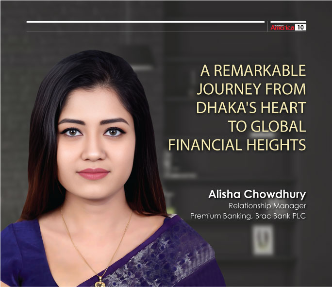 A Remarkable Journey From Dhaka’s Heart to Global Financial Heights -Alisha Chowdhury