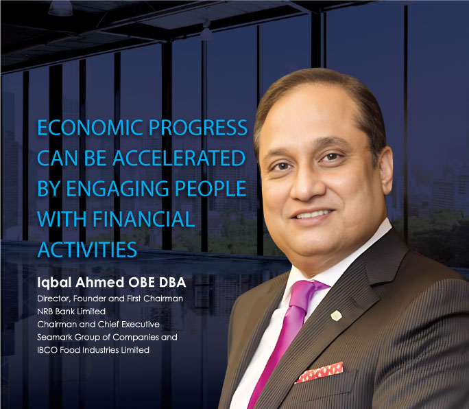 Economic progress can be accelerated by engaging people with financial activities -Iqbal Ahmed OBE DBA